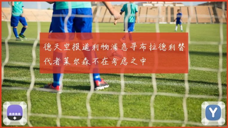 德天空报道利物浦急寻布拉德利替代者莱尔森不在考虑之中