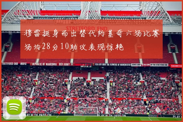 穆雷挺身而出替代约基奇六场比赛场均28分10助攻表现惊艳